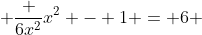  \frac {6x^2}{x^2 - 1} = 6 