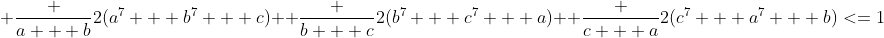  \frac {a + b}{2(a^7 + b^7 + c)} +\frac {b + c}{2(b^7 + c^7 + a)}+ \frac {c + a}{2(c^7 + a^7 + b)}<=1