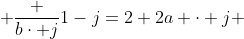  \frac {b\cdot j}{1-j}=2+2a \cdot j 