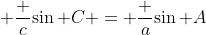  \frac {c}{\sin C} = \frac {a}{\sin A}