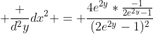  \frac {d^2y}{dx^2} = {\frac{4e^{2y}*\frac{-1}{2e^{2y}-1}}{(2e^{2y}-1)^2}