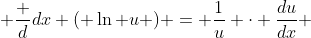  \frac {d}{dx} ( \ln u ) = \frac{1}{u} \cdot \frac{du}{dx} 