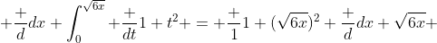 \frac {d}{dx} \int_{0}^{\sqrt{6x}} \frac {dt}{1+t^{2}} = \frac {1}{1+(\sqrt{6x})^2} \frac {d}{dx} \sqrt{6x} 