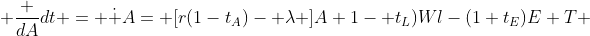  \frac {dA}{dt} = \dot {A}= [r(1-t_A)- \lambda ]A+1- t_L)Wl-(1+t_E)E+T 