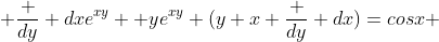  \frac {dy} {dx}e^{xy}+ ye^{xy} (y+x \frac {dy} {dx})=cosx 