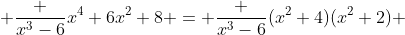  \frac {x^3-6}{x^4+6x^2+8} = \frac {x^3-6}{(x^2+4)(x^2+2)} 