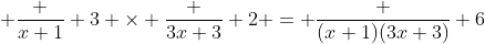  \frac {x+1} 3 \times \frac {3x+3} 2 = \frac {(x+1)(3x+3)} 6
