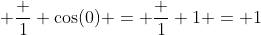  \frac 1 {\cos(0)} = \frac 1 1 = 1