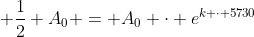  \frac12 A_0 = A_0 \cdot e^{k \cdot 5730}~\implies~k= \dfrac{\ln\left(\frac12\right)}{5730}