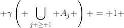  \gamma\left( \bigcup_{j \geq 1} A_j \right) = 1 