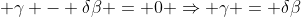  \gamma - \delta\beta = 0 \Rightarrow \gamma = \delta\beta