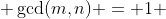  \gcd(m,n) = 1 