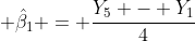  \hat\beta_1 = \frac{Y_5 - Y_1}{4}