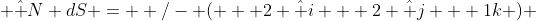  \hat N dS = +/- ( + 2 \hat i + 2 \hat j + 1k ) 