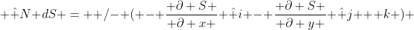  \hat N dS = +/- ( - \frac{ \partial S }{ \partial x } \hat i - \frac{ \partial S }{ \partial y } \hat j + k ) 