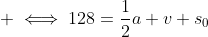  \iff128=\frac{1}{2}a+v+s_0