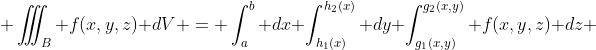 \iiint_B f(x,y,z) dV = \int_a^b dx \int_{h_1(x)}^{h_2(x)} dy \int_{g_1(x,y)}^{g_2(x,y)} f(x,y,z) dz 