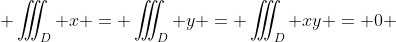  \iiint_D x = \iiint_D y = \iiint_D xy = 0 
