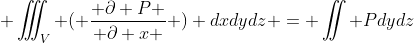 \iiint_V ( \frac{ \partial P }{ \partial x } ) dxdydz = \iint Pdydz