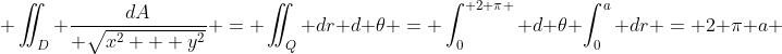 \iint_D \frac{dA}{ \sqrt{x^2 + y^2}} = \iint_Q dr d \theta = \int_0^{ 2 \pi } d \theta \int_0^a dr = 2 \pi a 