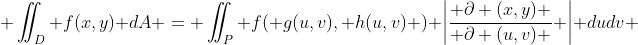  \iint_D f(x,y) dA = \iint_P f( g(u,v), h(u,v) ) \left|\frac{ \partial (x,y) }{ \partial (u,v) } \right| dudv 
