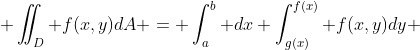  \iint_D f(x,y)dA = \int_a^b dx \int_{g(x)}^{f(x)} f(x,y)dy 