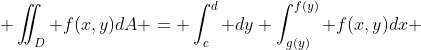  \iint_D f(x,y)dA = \int_c^d dy \int_{g(y)}^{f(y)} f(x,y)dx 