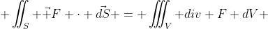  \iint_S \vec F \cdot \vec{dS} = \iiint_V div F dV 