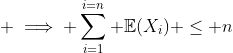  \implies \sum_{i=1}^{i=n} \mathbb{E}(X_i) \leq n