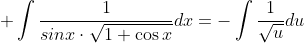  \int\frac{1}{sin{x}\cdot\sqrt{1+\cos{x}}}dx=-\int{\frac{1}{\sqrt{u}}}du