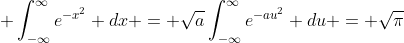  \int^{\infty}_{-\infty}e^{-x^{2}} dx = \sqrt{a}\int^{\infty}_{-\infty}e^{-au^{2}} du = \sqrt{\pi}
