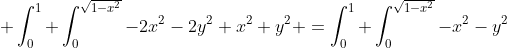  \int^{1}_{0} \int^{\sqrt{1-x^2}}_0-2x^2-2y^2+x^2+y^2 =\int^{1}_{0} \int^{\sqrt{1-x^2}}_0-x^2-y^2
