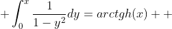  \int^{x}_{0}\frac{1}{1-y^{2}}dy=arctgh(x)  