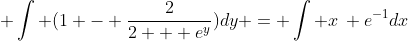  \int (1 - \frac{2}{2 + e^y})dy = \int x\, e^{-1}dx