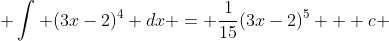  \int (3x-2)^{4} dx = \frac{1}{15}(3x-2)^{5} + c 