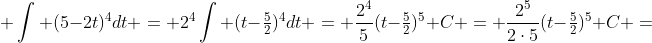  \int (5-2t)^4dt = 2^4\int (t-\tfrac52)^4dt = \frac{2^4}{5}(t-\tfrac52)^5+C = \frac{2^5}{2\cdot5}(t-\tfrac52)^5+C =