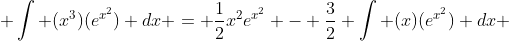  \int (x^3)(e^{x^2}) dx = \frac{1}{2}x^{2}e^{x^2} - \frac{3}{2} \int (x)(e^{x^2}) dx 
