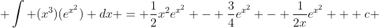  \int (x^3)(e^{x^2}) dx = \frac{1}{2}x^{2}e^{x^2} - \frac{3}{4}e^{x^2} - \frac{1}{2x}e^{x^2} + c 