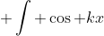  \int \cos kx~dx =\frac{1}{k}\sin kx +C 