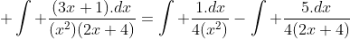  \int \dfrac{(3x+1).dx}{(x^2)(2x+4)}=\int \frac{1.dx}{4(x^2)}-\int \frac{5.dx}{4(2x+4)}