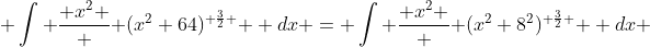  \int \frac{ x^2 } { (x^2+64)^{ \frac{3}{2} } } dx = \int \frac{ x^2 } { (x^2+8^2)^{ \frac{3}{2} } } dx 