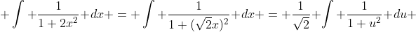  \int \frac{1}{1+2x^2} dx = \int \frac{1}{1+(\sqrt{2}x)^{2}} dx = \frac{1}{\sqrt{2}} \int \frac{1}{1+u^{2}} du 