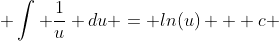  \int \frac{1}{u} du = ln(u) + c 