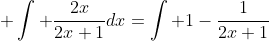  \int \frac{2x}{2x+1}dx=\int 1-\frac{1}{2x+1}~dx