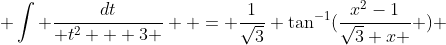  \int \frac{dt}{ t^2 + 3 }  = \frac{1}{\sqrt{3}} \tan^{-1}(\frac{x^2-1}{\sqrt{3} x } ) 