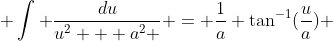  \int \frac{du}{u^2 + a^2 } = \frac{1}{a} \tan^{-1}(\frac{u}{a}) 
