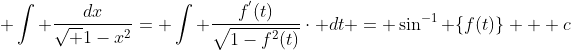  \int \frac{dx}{\sqrt {1-x^{2}}}= \int \frac{f^{'}(t)}{\sqrt{1-f^{2}(t)}}\cdot dt = \sin^{-1} \{f(t)\} + c