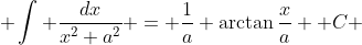  \int \frac{dx}{x^2+a^2} = \frac{1}{a} \arctan{\frac{x}{a}} +C 