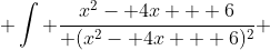  \int \frac{x^2- 4x + 6}{ (x^2- 4x + 6)^2} ~dx = \int \frac{dx}{ x^2- 4x + 6 }