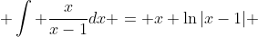  \int \frac{x}{x-1}dx = x+\ln|x-1| 